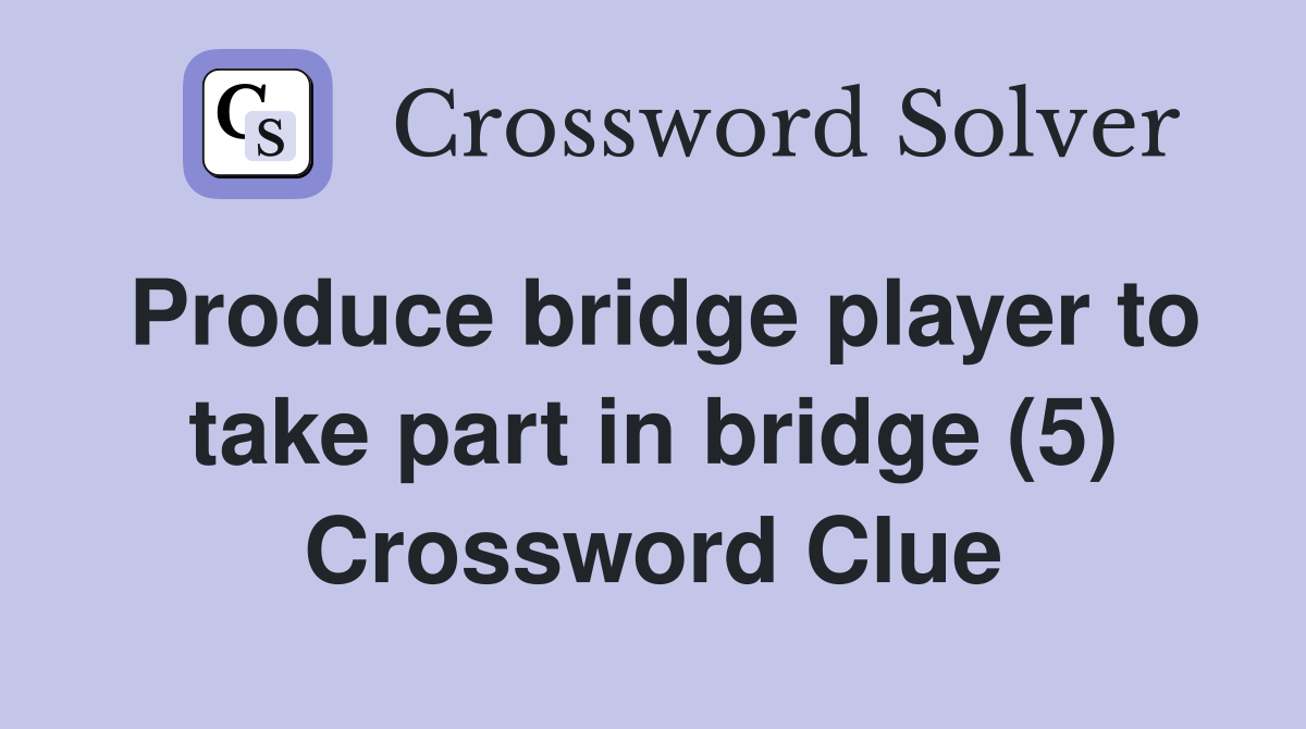 Produce bridge player to take part in bridge (5) Crossword Clue